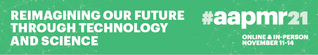 Reimagining Our Future through Technology and Science #AAPMR21 November 11-14 Online and In-Person